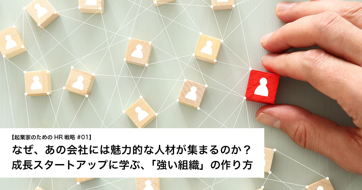 なぜ、あの会社には魅力的な人材が集まるのか？  成長スタートアップに学ぶ、「強い組織」の作り方