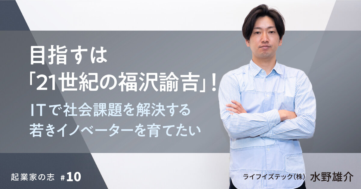The aim is "Yukichi Fukuzawa in the 21st century"! I want to nurture young innovators who solve social issues with IT