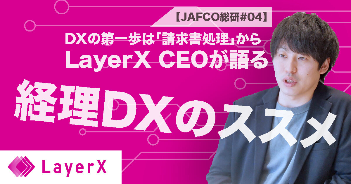 DXの第一歩は「請求書処理」から！LayerX CEO     が語る経理DXのススメ