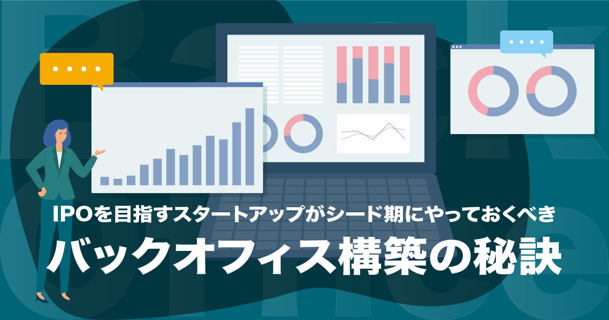 IPOを目指すスタートアップがシード期にやっておくべきバックオフィス構築の秘訣