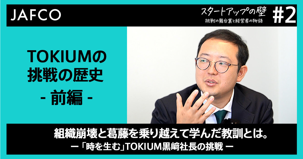 組織崩壊と葛藤を乗り越えて学んだ教訓とは。－ 「時を生む」TOKIUM黒﨑社長の挑戦 －
