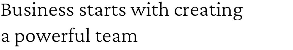 Business starts with creating  a powerful team