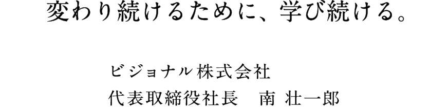 変わり続けるために、学び続ける。ビジョナル株式会社代表取締役社長 南壮一郎